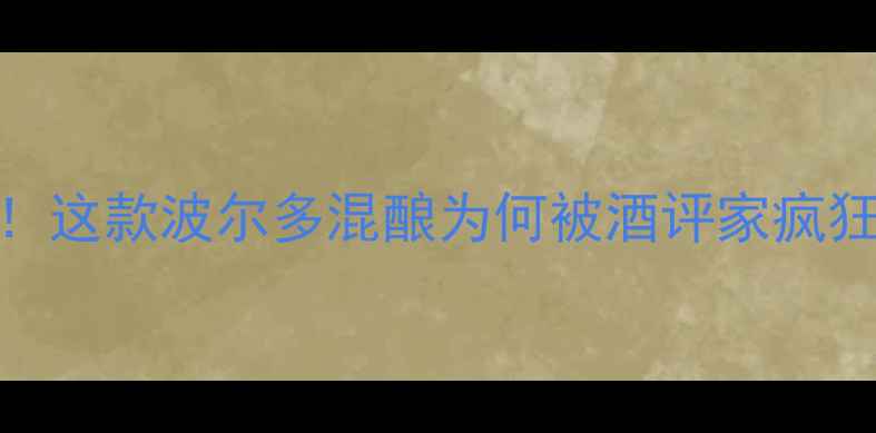 图片 🍷大卫美乐干红度必藏！这款波尔多混酿为何被酒评家疯狂打call？口感+搭配全1