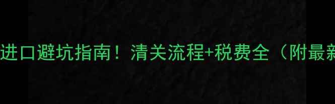 图片 🍷广东红酒进口避坑指南！清关流程+税费全（附最新政策）🍷2