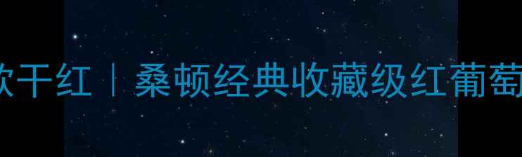 度爆款干红桑顿经典收藏级红葡萄酒全