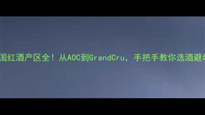 图片 🍷法国红酒产区全！从AOC到GrandCru，手把手教你选酒避坑🌟1