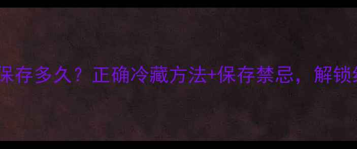 红酒放冰箱能保存多久正确冷藏方法保存禁忌解锁红酒最佳风味