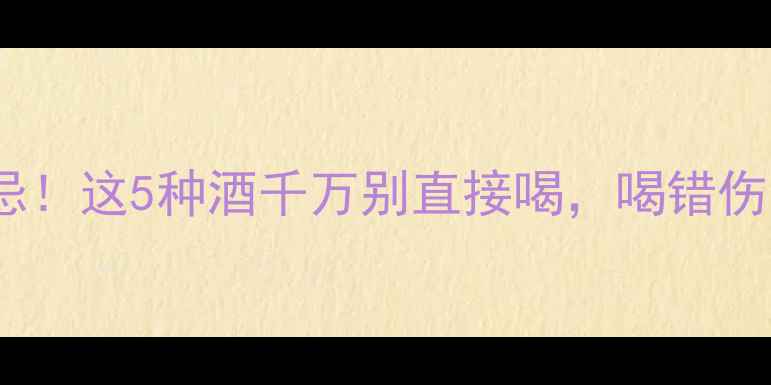 图片 🍷红酒禁忌！这5种酒千万别直接喝，喝错伤身又浪费2