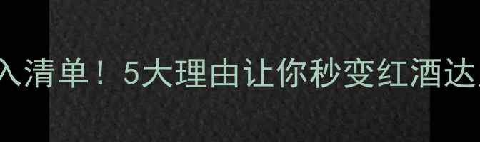 Musella红酒必入清单5大理由让你秒变红酒达人附送礼指南