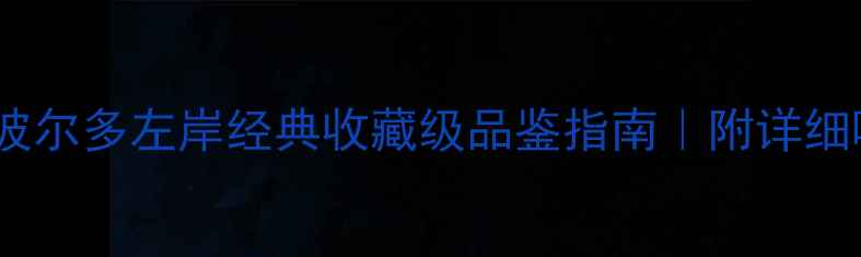 图片 🔥圣埃美隆红酒｜波尔多左岸经典收藏级品鉴指南｜附详细喝法与搭配攻略🍷1