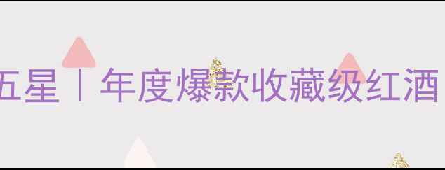 长城窖藏干红五星年度爆款收藏级红酒喝过都说绝